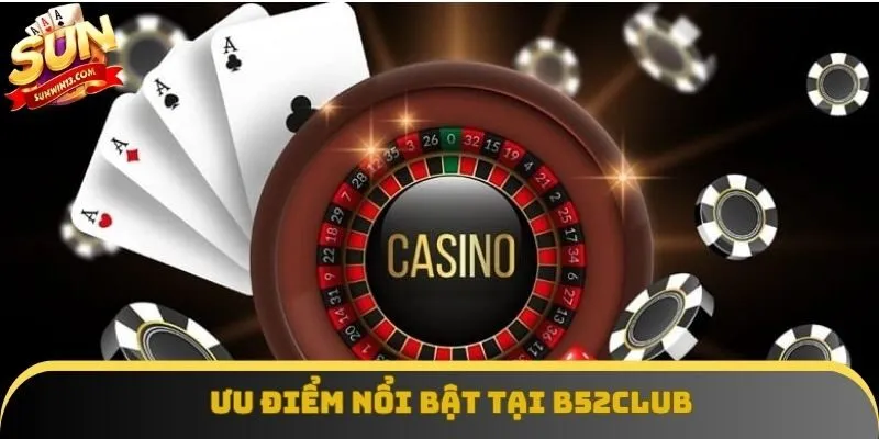 Ưu điểm nổi bật tại B52club