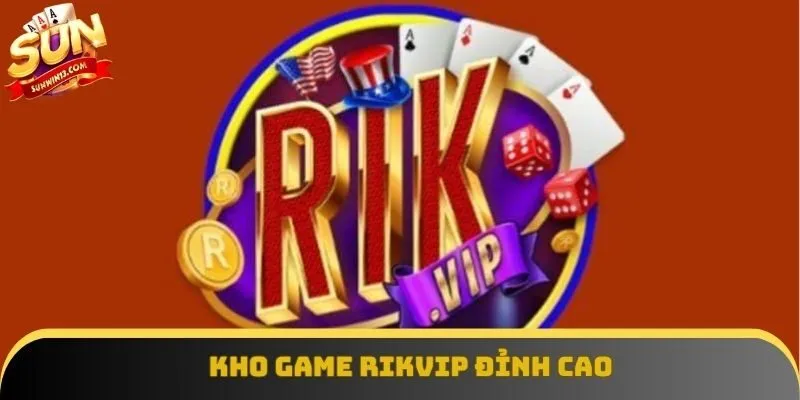 Kho game Rikvip đỉnh cao Kho game Rikvip đỉnh cao